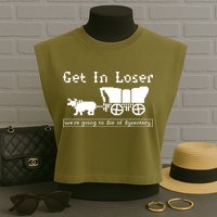 Get In Loser Were Going To Die Of Dysentery Garment-Dyed Women's Muscle Tee