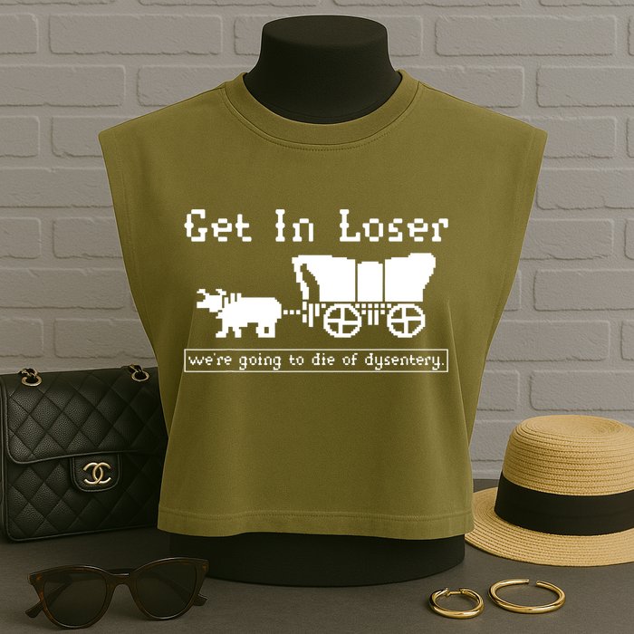 Get In Loser Were Going To Die Of Dysentery Garment-Dyed Women's Muscle Tee