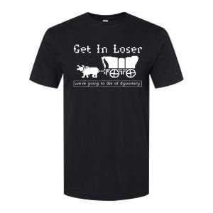 Get In Loser Were Going To Die Of Dysentery Softstyle CVC T-Shirt