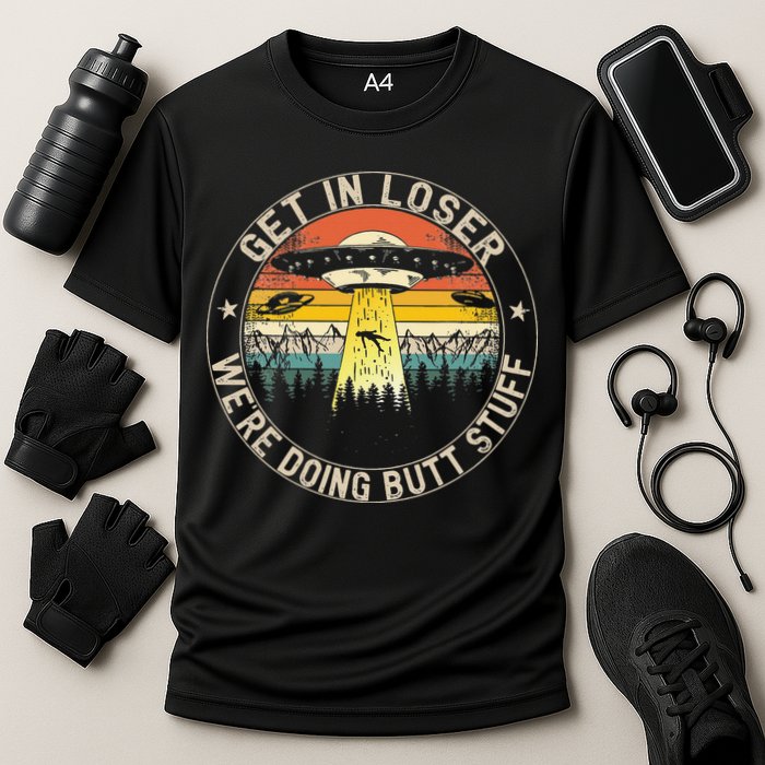 Get In Loser Were Doing Butt Stuff Alien Abduction Performance Shirt