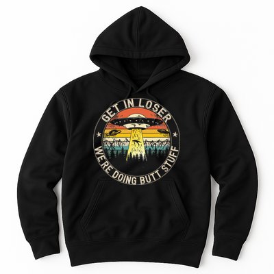 Get In Loser Were Doing Butt Stuff Alien Abduction Hoodie