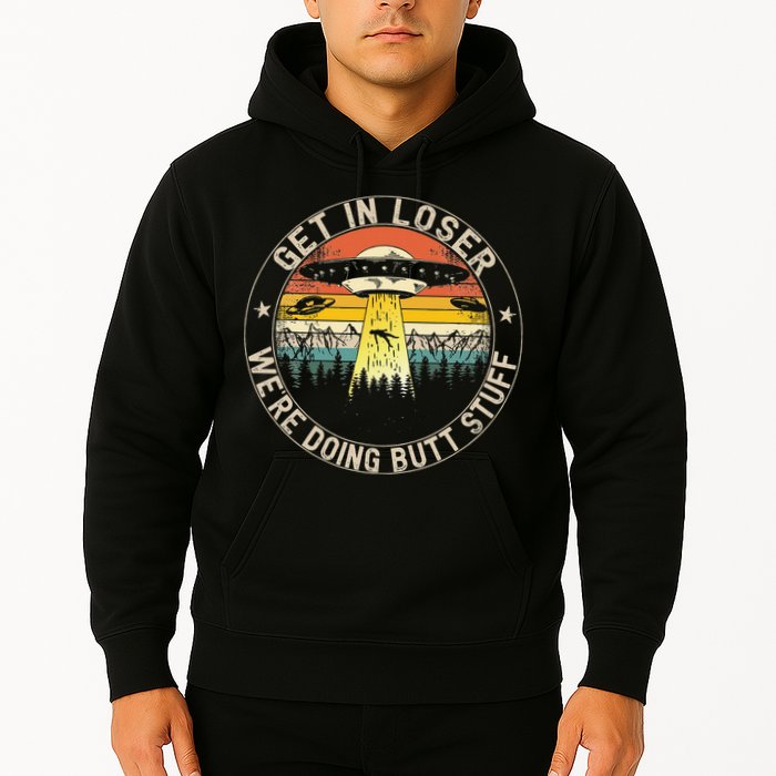 Get In Loser Were Doing Butt Stuff Alien Abduction Hoodie