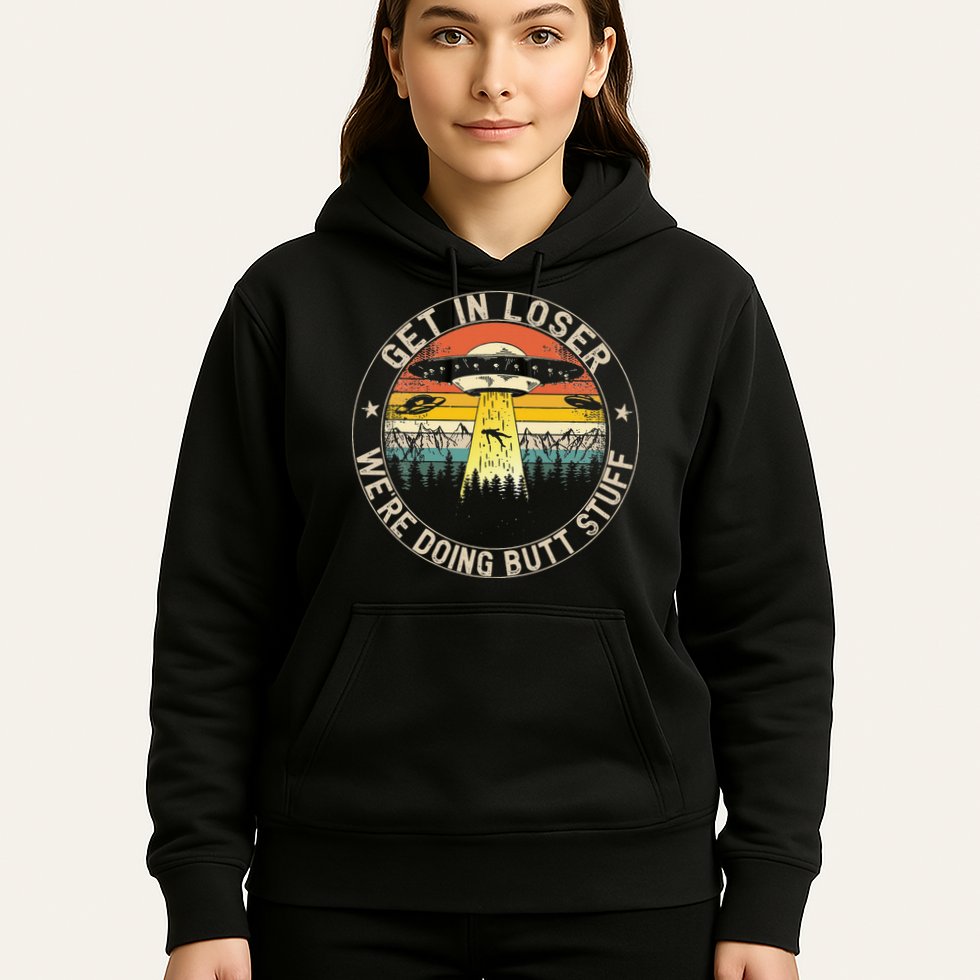 Get In Loser Were Doing Butt Stuff Alien Abduction Hoodie