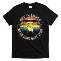 Get In Loser Were Doing Butt Stuff Alien Abduction T-Shirt
