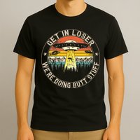 Get In Loser Were Doing Butt Stuff Alien Abduction T-Shirt