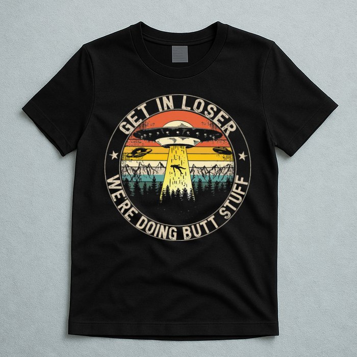 Get In Loser Were Doing Butt Stuff Alien Abduction T-Shirt