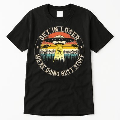 Get In Loser Were Doing Butt Stuff Alien Abduction Tall T-Shirt