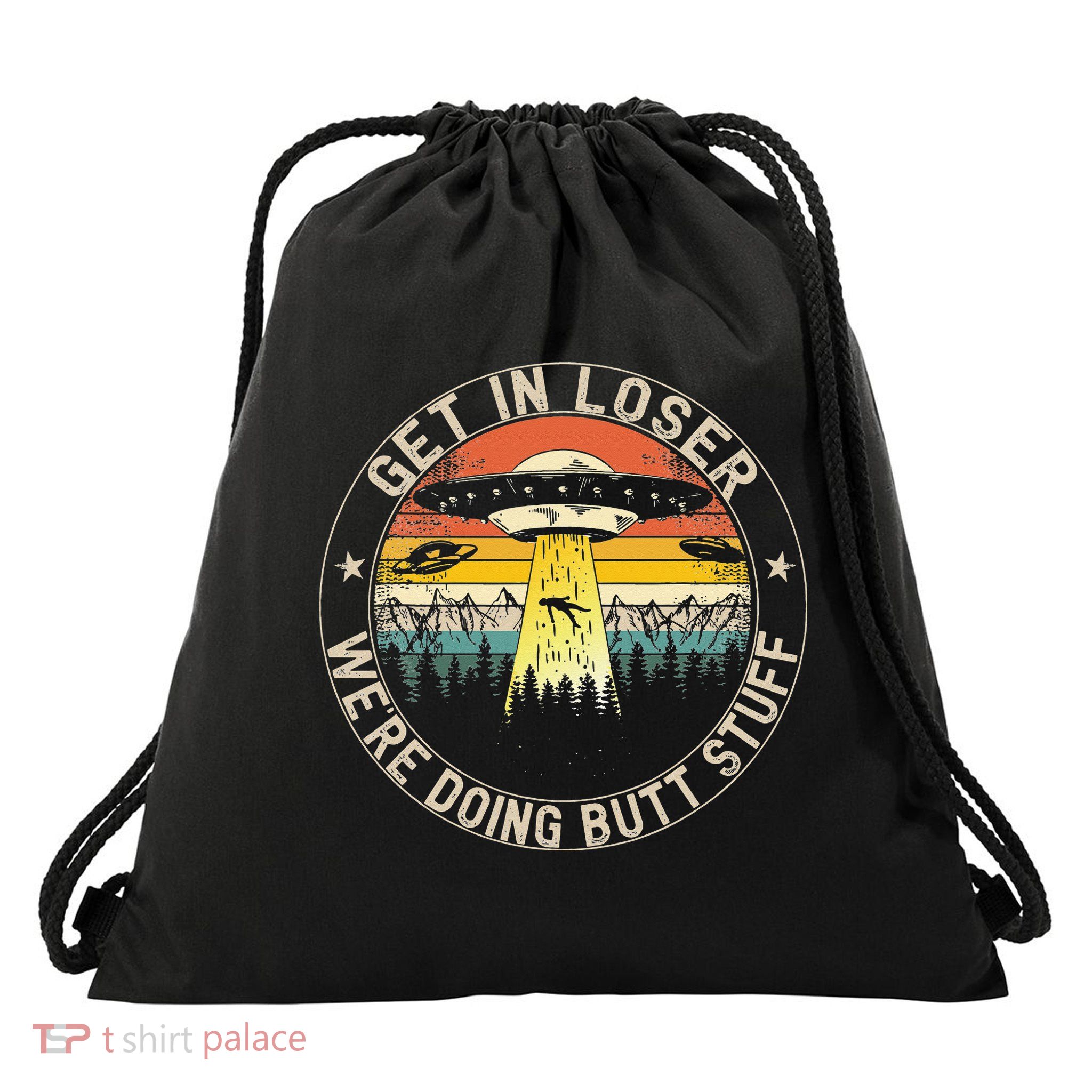 Get In Loser Were Doing Butt Stuff Alien Abduction Drawstring Bag