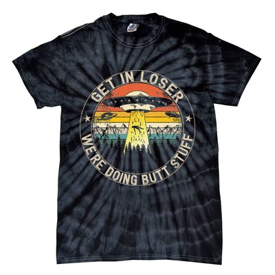 Get In Loser Were Doing Butt Stuff Alien Abduction Tie-Dye T-Shirt