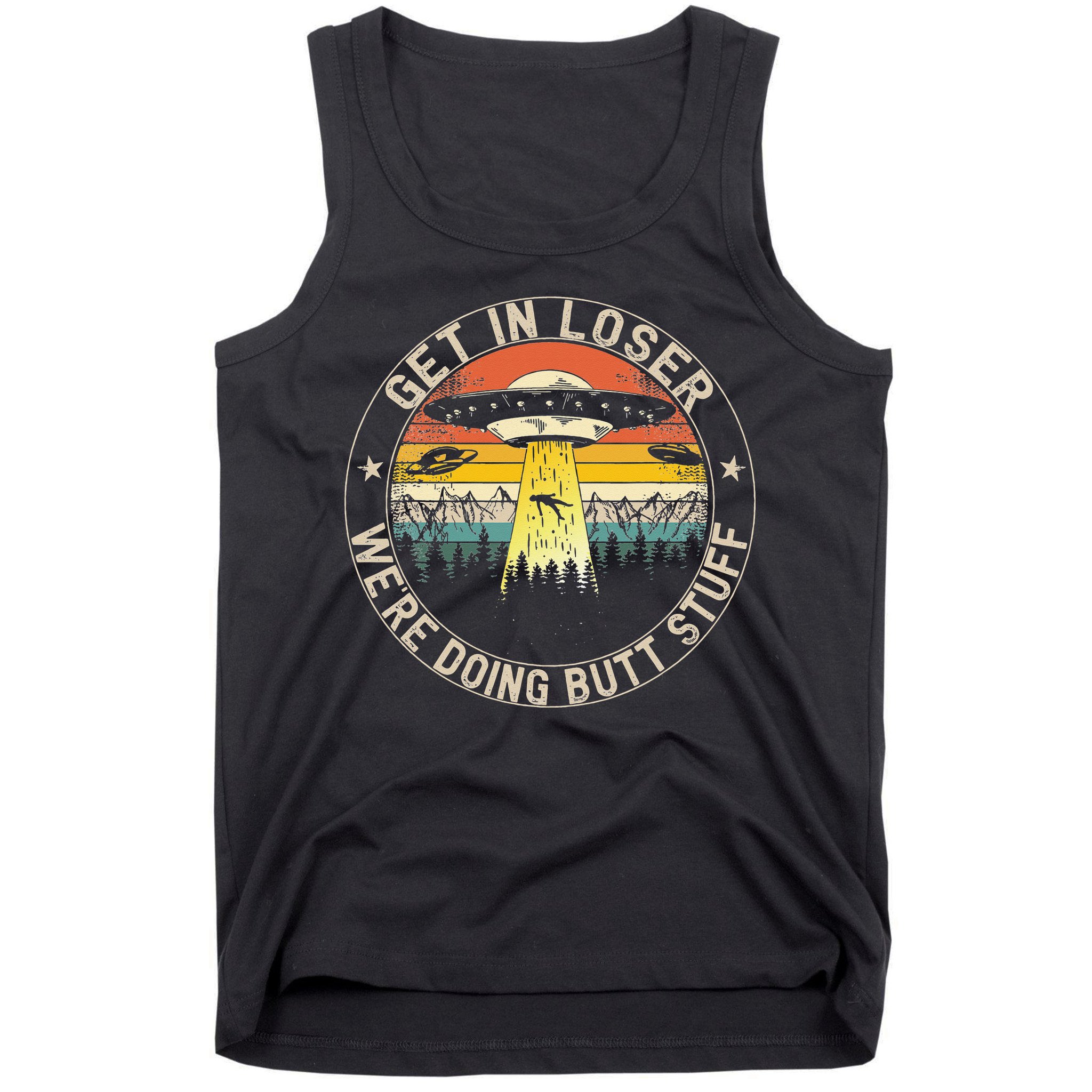 Get In Loser Were Doing Butt Stuff Alien Abduction Tank Top