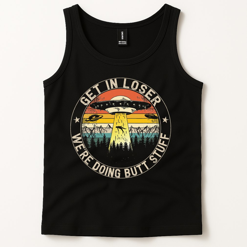 Get In Loser Were Doing Butt Stuff Alien Abduction Tank Top