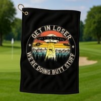 Get In Loser Were Doing Butt Stuff Alien Abduction Golf Towel