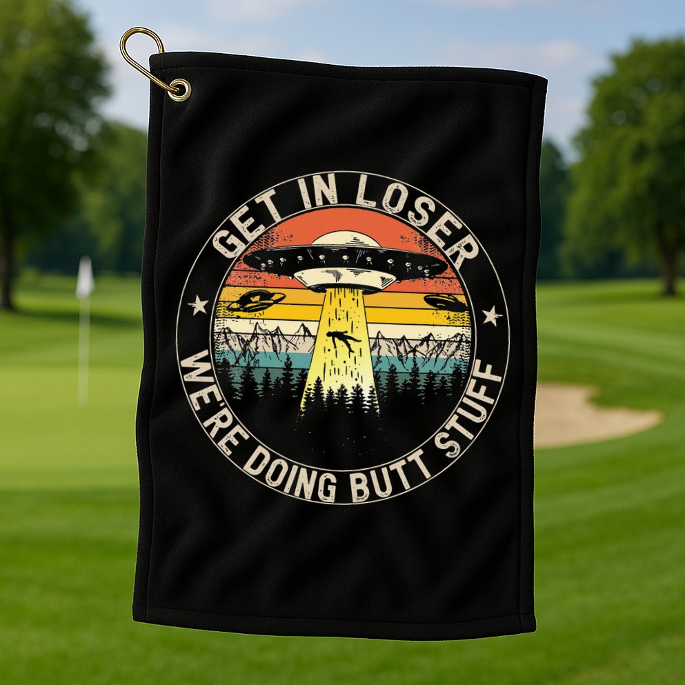 Get In Loser Were Doing Butt Stuff Alien Abduction Golf Towel