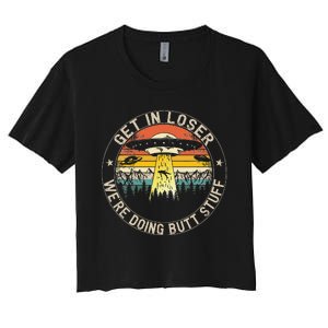 Get In Loser Were Doing Butt Stuff Alien Abduction Women's Crop Top Tee