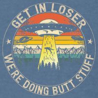 Get In Loser Were Doing Butt Stuff Alien Abduction Garment-Dyed Sweatshirt