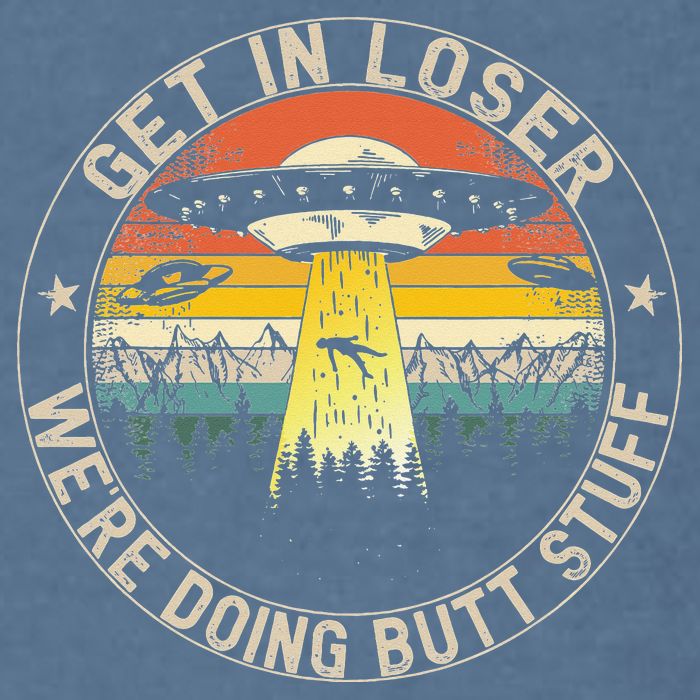 Get In Loser Were Doing Butt Stuff Alien Abduction Garment-Dyed Sweatshirt