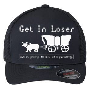 Get In Loser Were Going To Die Of Dysentery. Flexfit Unipanel Trucker Cap