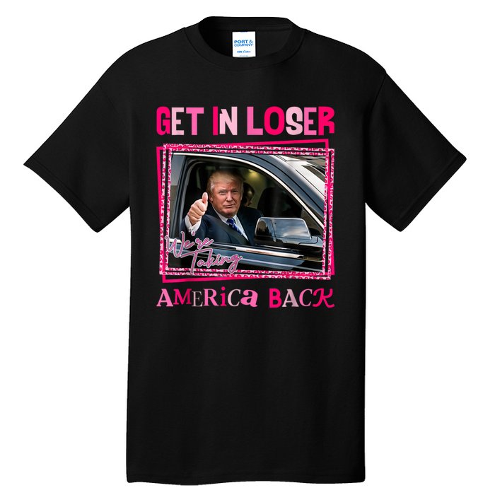 Get In Loser America Back Donald Trump 2024 Take America Back Usa United States Tall T-Shirt