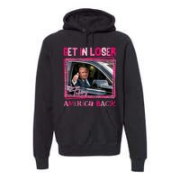 Get In Loser America Back Donald Trump 2024 Take America Back Usa United States Premium Hoodie