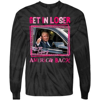 Get In Loser America Back Donald Trump 2024 Take America Back Usa United States Tie-Dye Long Sleeve Shirt