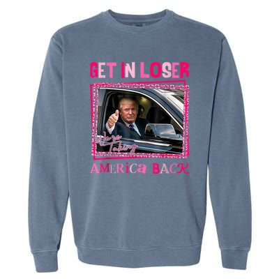 Get In Loser America Back Donald Trump 2024 Take America Back Usa United States Garment-Dyed Sweatshirt