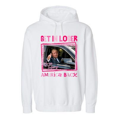 Get In Loser America Back Donald Trump 2024 Take America Back Usa United States Garment-Dyed Fleece Hoodie