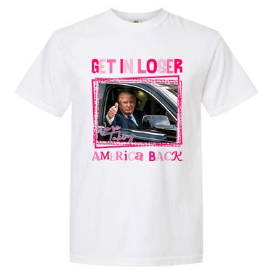 Get In Loser America Back Donald Trump 2024 Take America Back Usa United States Garment-Dyed Heavyweight T-Shirt