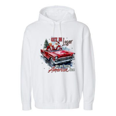 Get In Loser We Are Taking America Back Garment-Dyed Fleece Hoodie