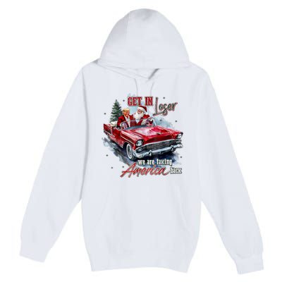 Get In Loser We Are Taking America Back Premium Pullover Hoodie