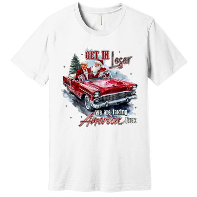 Get In Loser We Are Taking America Back Premium T-Shirt