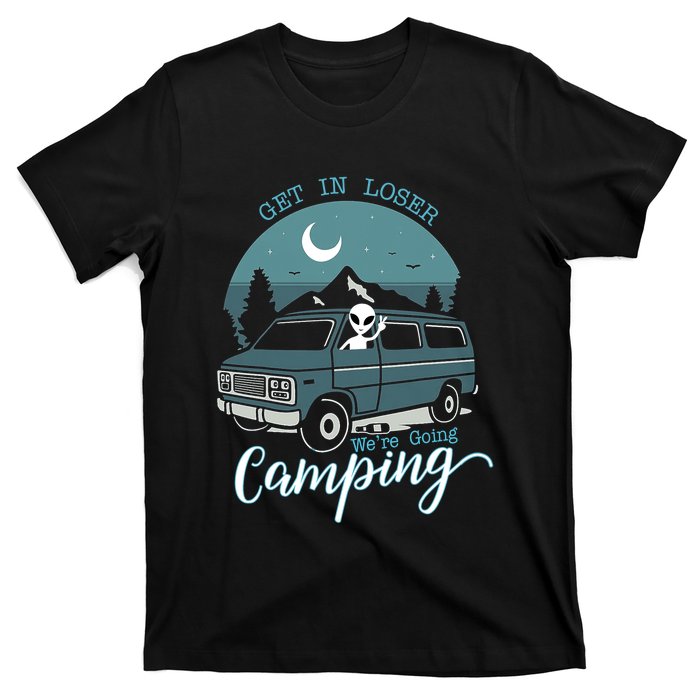 Get In Loser Were Going Camping Funny Alien Space Abduction T-Shirt