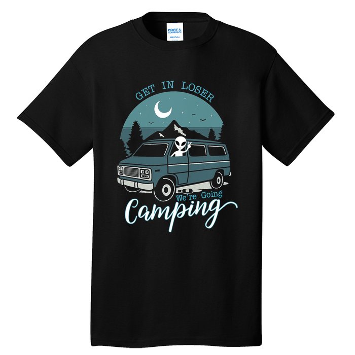 Get In Loser Were Going Camping Funny Alien Space Abduction Tall T-Shirt