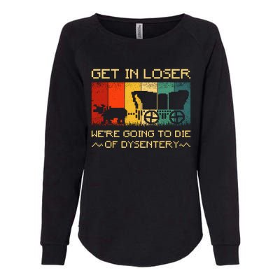 Get In Loser Were Going To Die Of Dysentery Funny Vintage Womens California Wash Sweatshirt