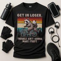 Get In Loser Trouble Ain't Gonna Make Itself Racoon Cooling Performance Crew T-Shirt
