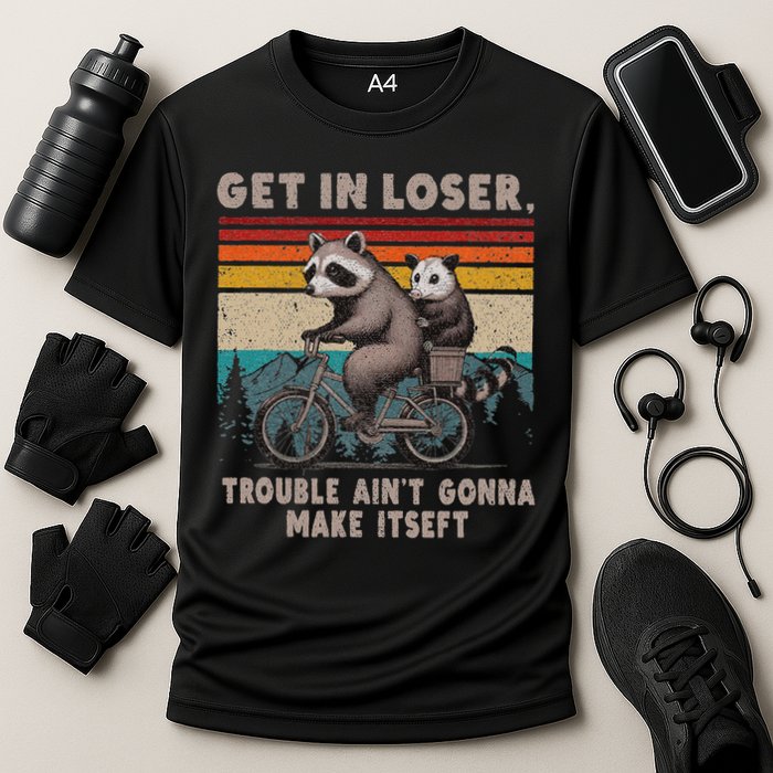 Get In Loser Trouble Ain't Gonna Make Itself Racoon Cooling Performance Crew T-Shirt