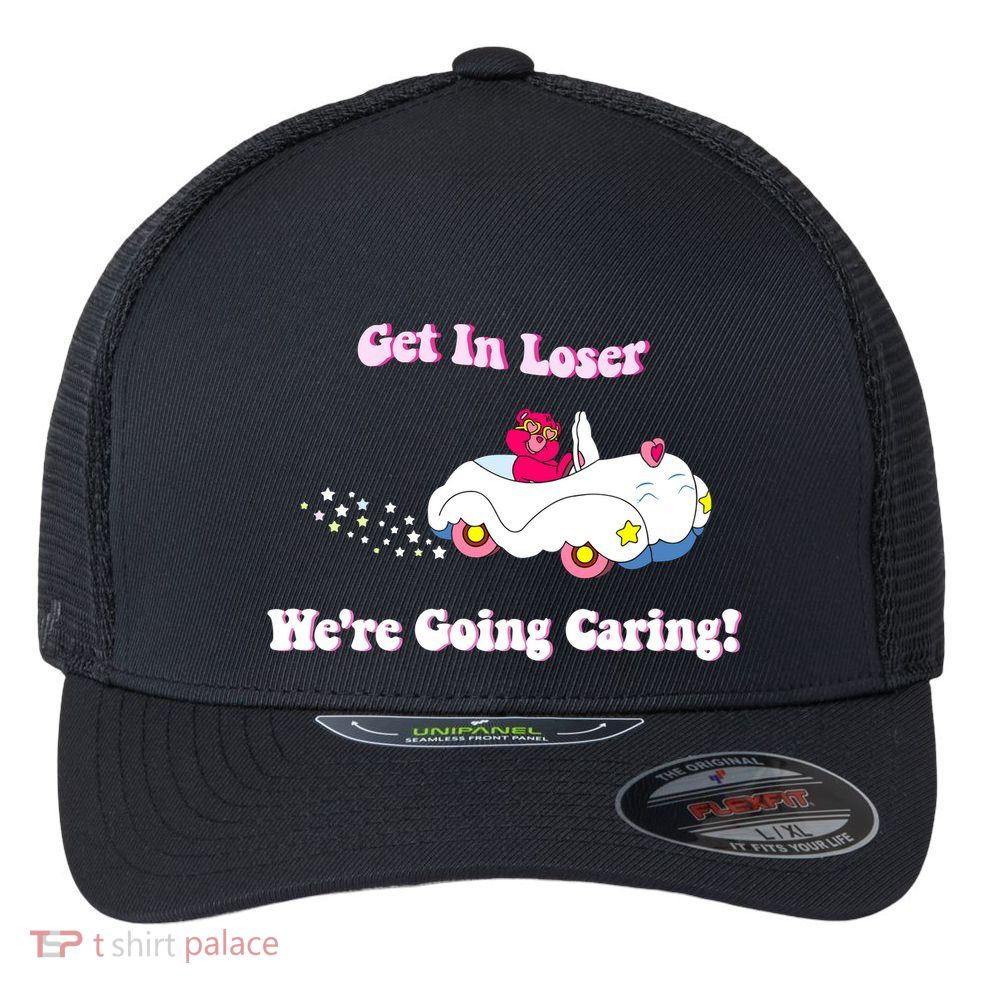 Get In Loser Were Going Caring Funny Bear Flexfit Unipanel Trucker Cap