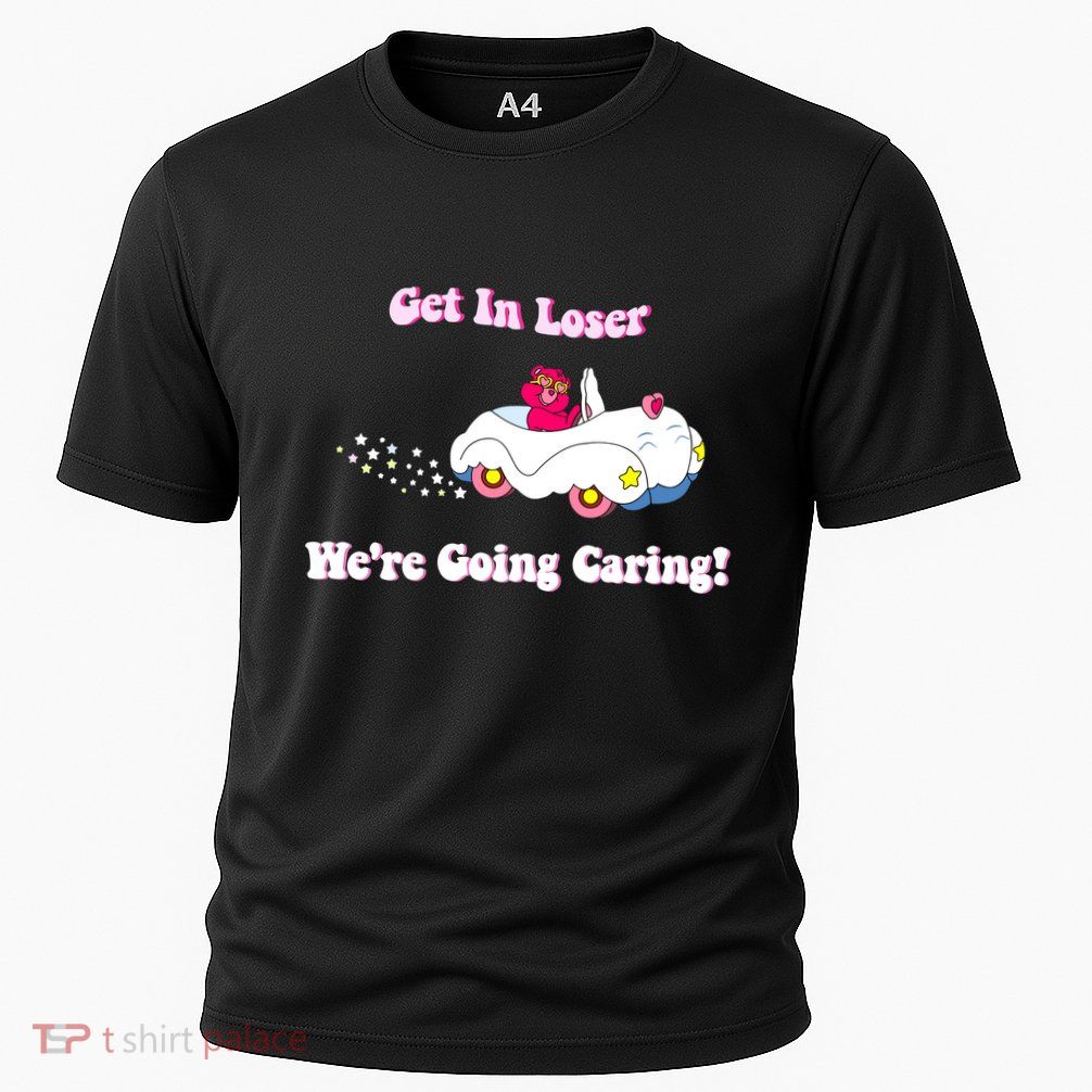 Get In Loser Were Going Caring Funny Bear Performance Shirt