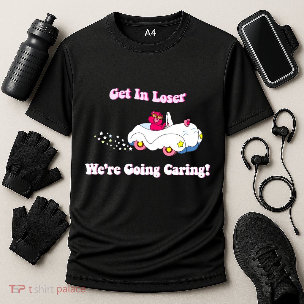 Get In Loser Were Going Caring Funny Bear Performance Shirt