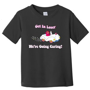 Get In Loser Were Going Caring Funny Bear Toddler T-Shirt