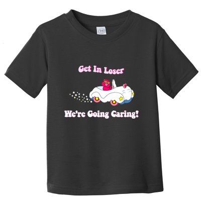 Get In Loser Were Going Caring Funny Bear Toddler T-Shirt