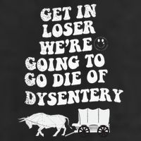 Get In Losers Were Going To Go Die Of Dysentery Cool Comfort Performance Bucket Hat