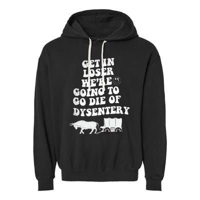 Get In Losers Were Going To Go Die Of Dysentery Garment-Dyed Fleece Hoodie