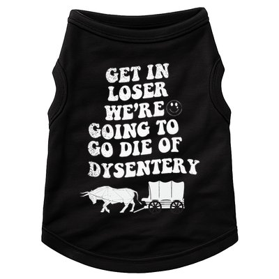 Get In Losers Were Going To Go Die Of Dysentery Doggie Tank