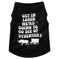 Get In Losers Were Going To Go Die Of Dysentery Doggie Tank