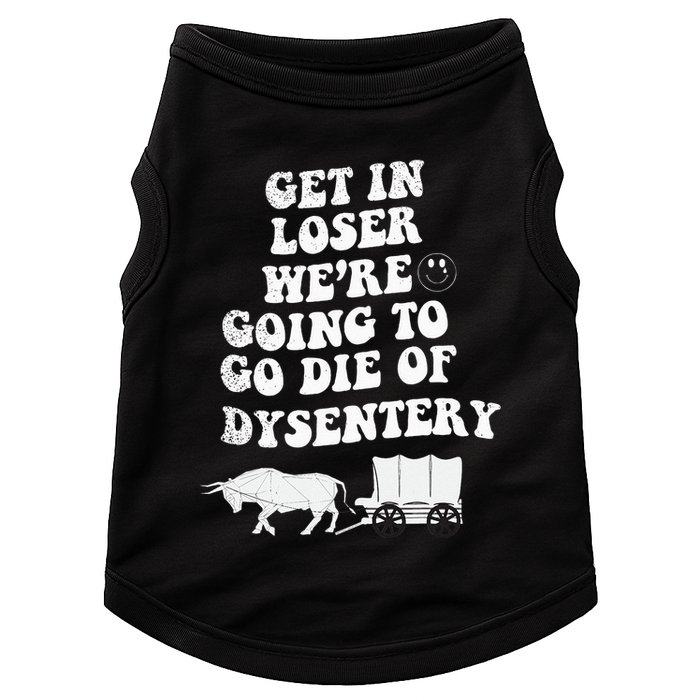 Get In Losers Were Going To Go Die Of Dysentery Doggie Tank