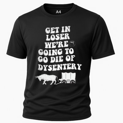 Get In Losers Were Going To Go Die Of Dysentery Performance Shirt