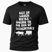 Get In Losers Were Going To Go Die Of Dysentery Performance Shirt