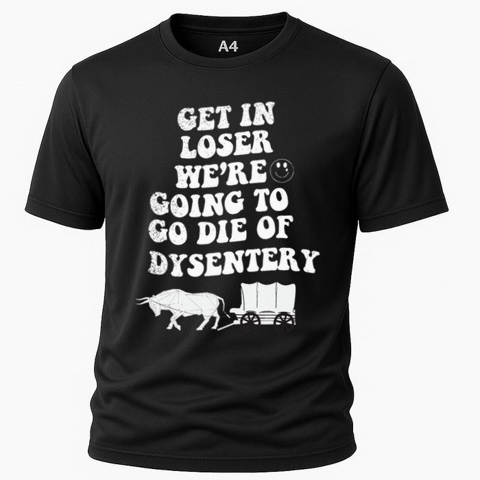 Get In Losers Were Going To Go Die Of Dysentery Performance Shirt