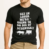 Get In Losers Were Going To Go Die Of Dysentery Performance Shirt