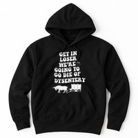 Get In Losers Were Going To Go Die Of Dysentery Hoodie